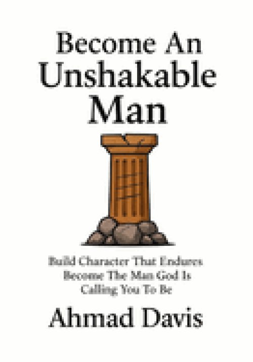 Become An Unshakable Man: Build Character That Endures. Become The Man God Is Calling You To Be