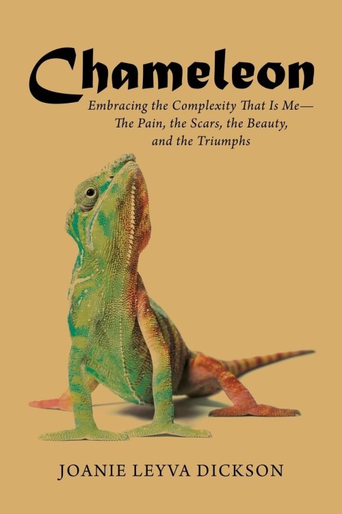 Chameleon: Embracing the Complexity That Is Me-The Pain, the Scars, the Beauty, and the Triumphs