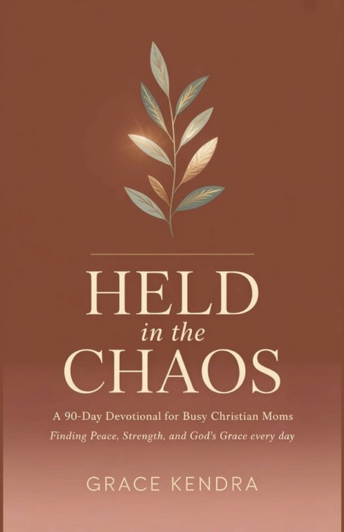 Held in the Chaos: A 90-Day Devotional for Busy Christian Moms Finding Peace, Strength, and God's Grace Every Day