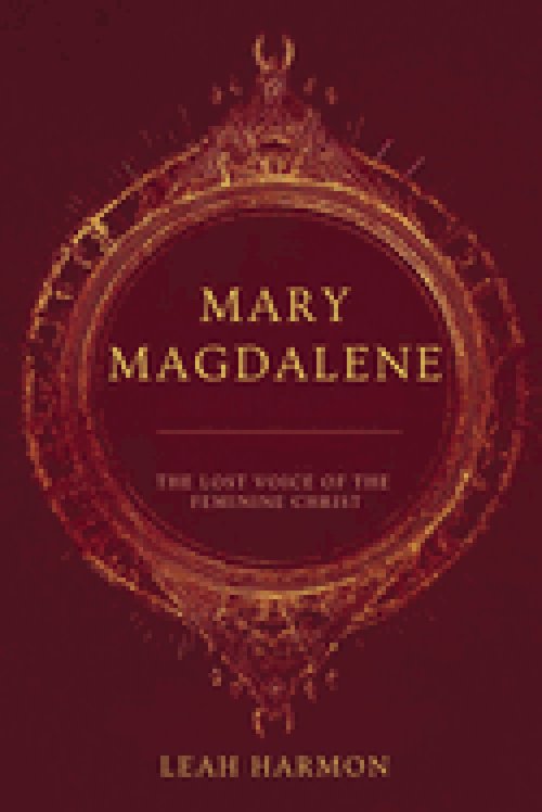 Mary Magdalene : The Lost Voice of the Feminine Christ