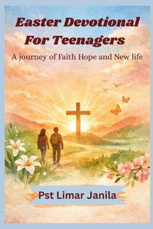 Easter devotional for Teenagers : A journey of Faith,Hope and new life