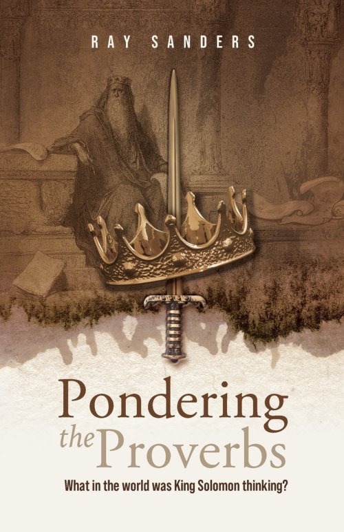 Pondering the Proverbs: What in the World Was King Solomon Thinking?