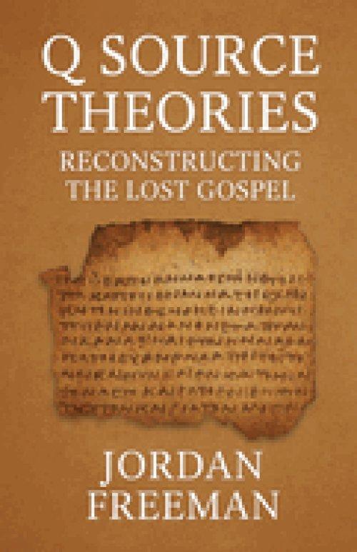 Q Source Theories: Reconstructing the Lost Gospel