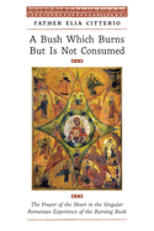 A Bush Which Burns But Is Not Consumed: The Prayer of the Heart in the Singular Romanian Experience of the Burning Bush