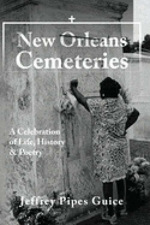 New Orleans Cemeteries: A Celebration of Life, History & Poetry