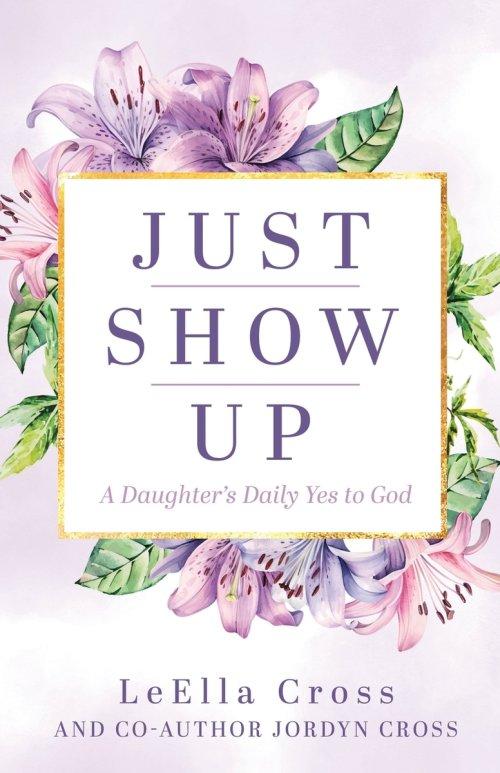 Just Show Up: A Daughter's Daily Yes to God