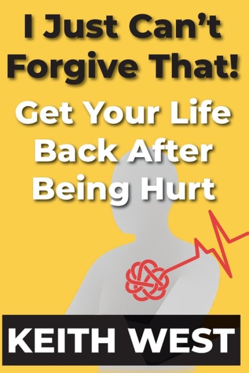 I Just Can't Forgive That!: Get Your Life Back After Being Hurt