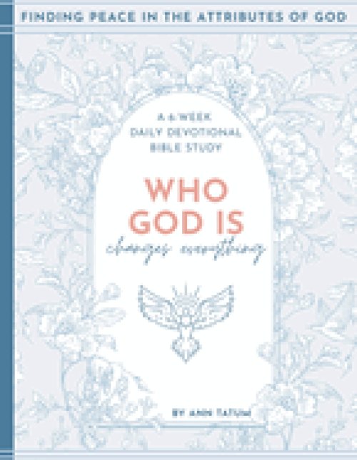 Who God Is Changes Everything: Finding Peace in the Attributes of God