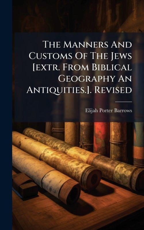 The Manners And Customs Of The Jews [extr. From Biblical Geography An Antiquities.]. Revised