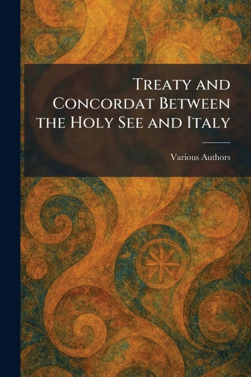 TREATY AND CONCORDAT BETWEEN THE HOLY SEE AND ITALY