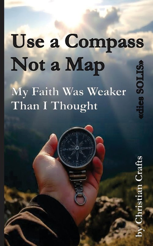 My Faith Was Weaker Than I Thought: Use a Compass - Not a Map  "dies SOLIS"
