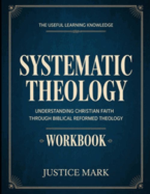 The Useful Learning Knowledge Systematic Theology : Understanding Christian Faith through Biblical Reformed Theology.