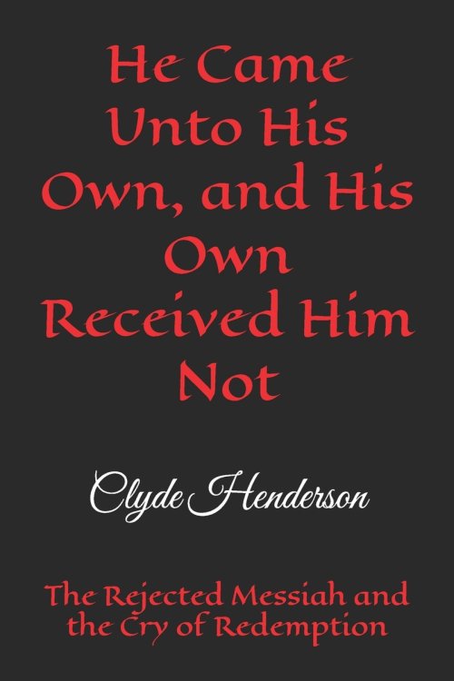 He Came Unto His Own, and His Own Received Him Not: The Rejected Messiah and the Cry of Redemption