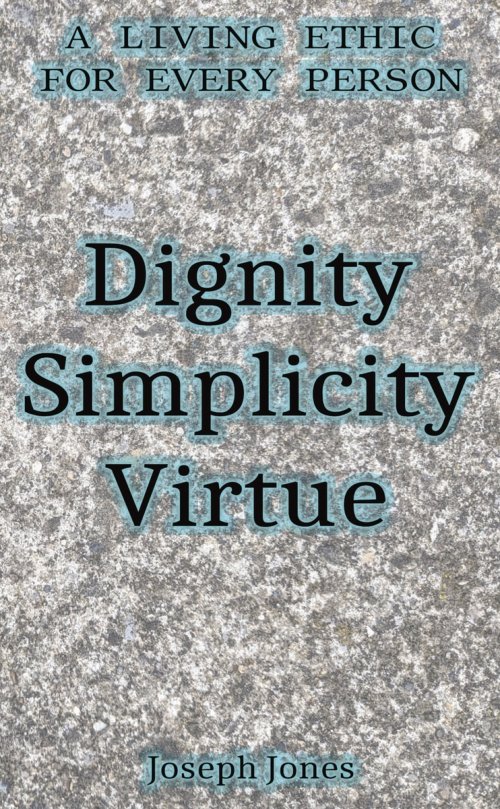 Dignity Simplicity Virtue (Pocket Edition): A Living Ethic for Every Person