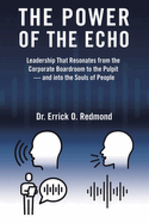 The Power of the Echo: Leadership That Resonates from the Corporate Boardroom to the Pulpit - and into the Souls of People