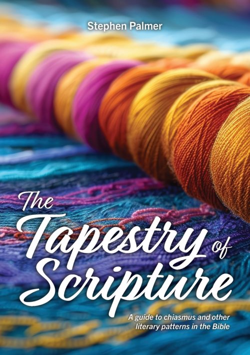 The Tapestry of Scripture: A guide to chiasmus and other literary patterns in the Bible