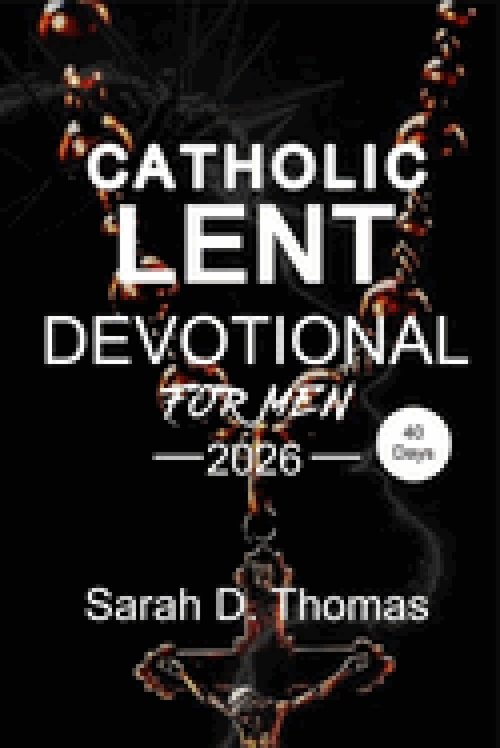 40 day Catholic Lent Devotional Book: Daily Reflections to Build Discipline, Defeat Complacency, and Lead with Christlike Strength