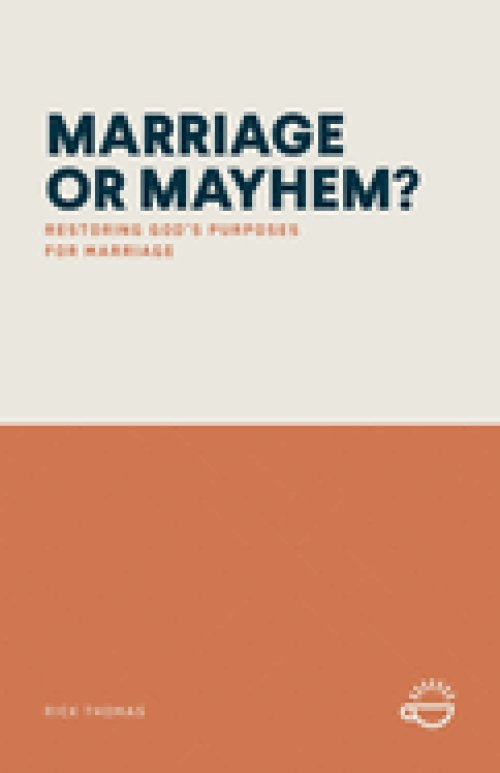 MARRIAGE OR MAYHEM?: Restoring God's Purposes for Marriage