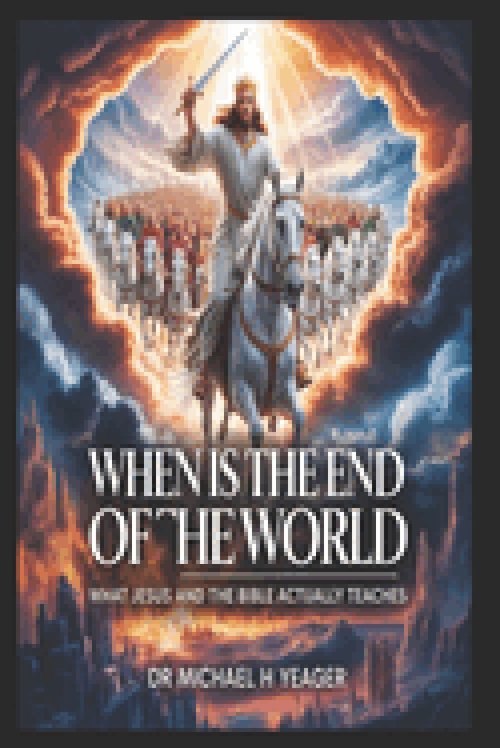 WHEN IS THE END OF THE WORLD : What Jesus and the Bible Actually Teaches