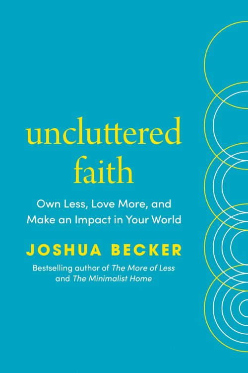 Uncluttered Faith: Own Less, Love More, and Make an Impact in Your World: A Minimalist Book