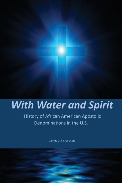 With Water and Spirit: History of African American Apostolic  Denominations In the U.S.