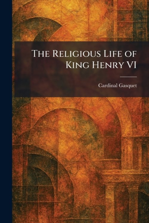The Religious Life of King Henry VI