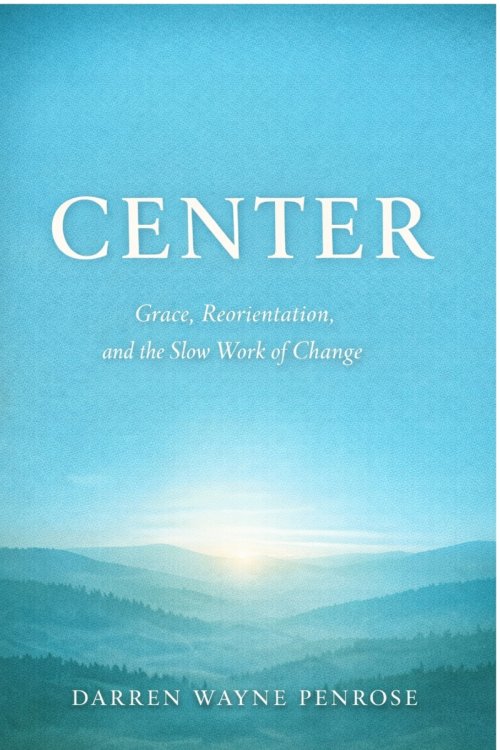 Center: Grace, Reorientation, and the Slow Work of Change