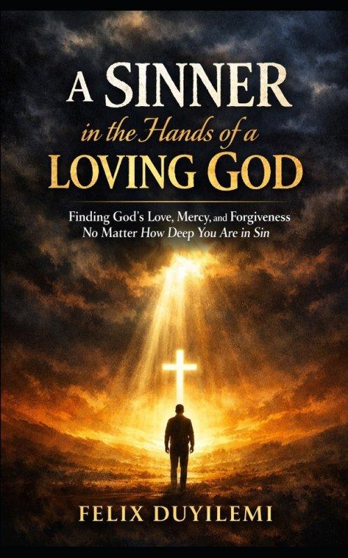 A SINNER in the Hands of a LOVING GOD: Finding God's Love, Mercy, and Forgiveness No Matter How Deep You Are in Sin