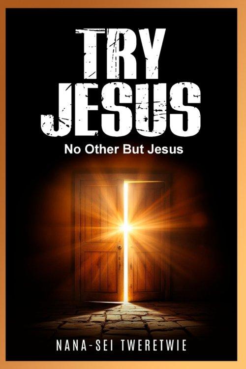 Try Jesus: No Other But Jesus