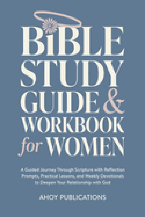 Bible Study Guide and Workbook for Women: A Guided Journey Through Scripture with Reflection Prompts, Practical Lessons, and Weekly Devotionals to Dee