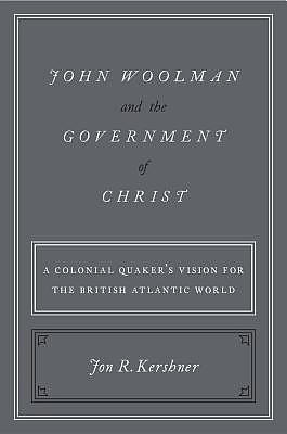 John Woolman and the Government of Christ: A Colonial Quaker's Vision for the British Atlantic World