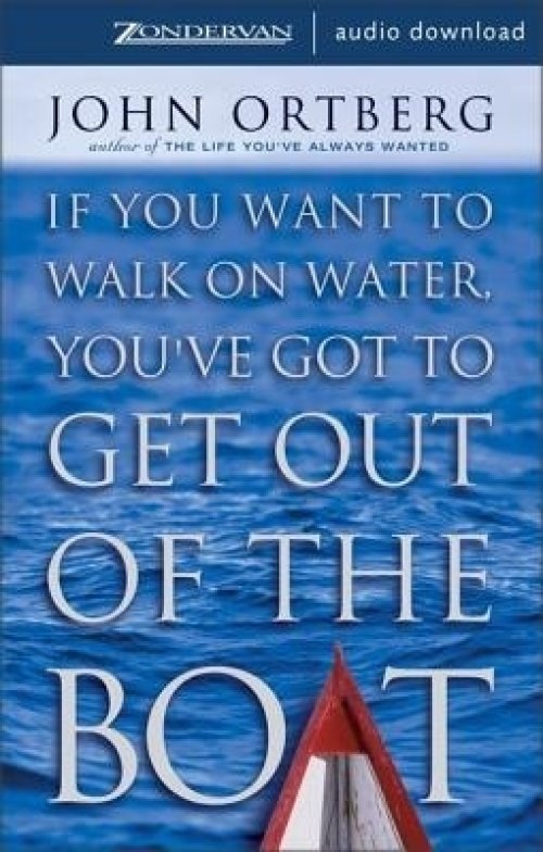 If You Want to Walk on Water, You've Got to Get Out of the Boat