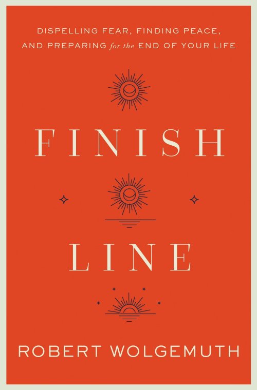 Finish Line: Dispelling Fear, Finding Peace, and Preparing for the End of Your Life
