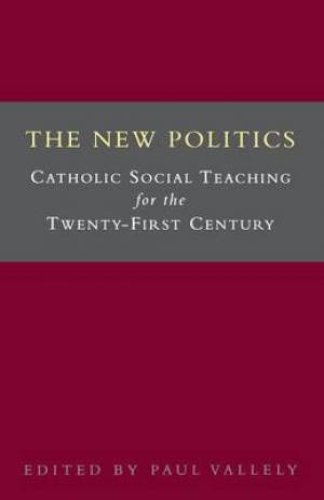 The New Politics: Catholic Social Teaching for the Twenty-first Century