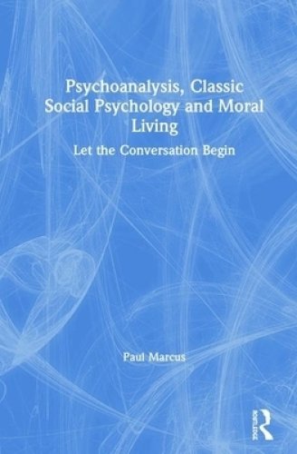 Psychoanalysis, Classic Social Psychology and Moral Living: Let the Conversation Begin