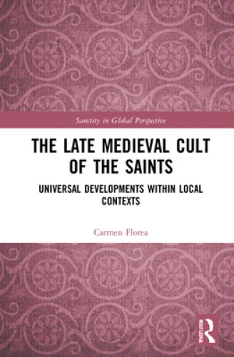 The Late Medieval Cult of the Saints: Universal Developments Within Local Contexts