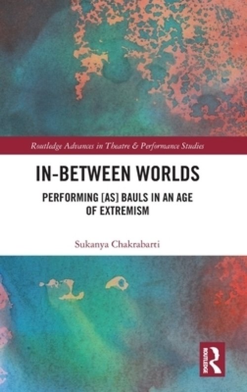 In-Between Worlds: Performing [as] Bauls in an Age of Extremism
