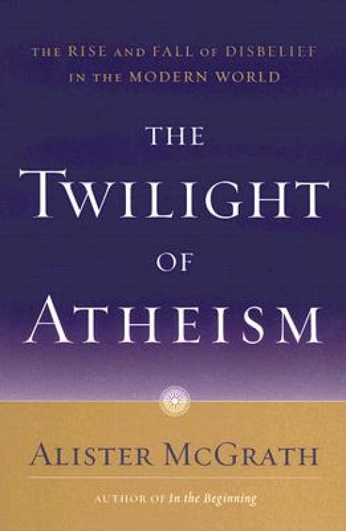 The Twilight of Atheism: The Rise and Fall of Disbelief in the Modern World