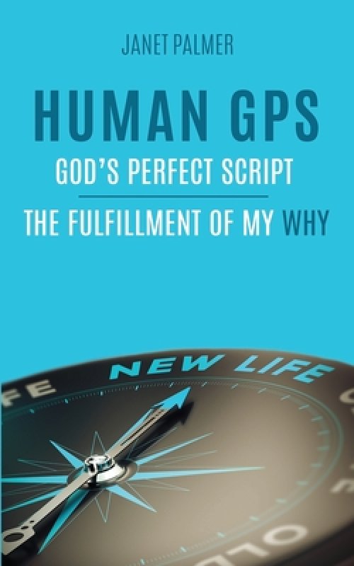 Human GPS - God's Perfect Script: The Fulfillment of My Why