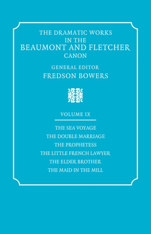 The Dramatic Works in the Beaumont and Fletcher Canon: Volume 9, the Sea Voyage, the Double Marriage, the Prophetess, the Little French Lawyer, the El