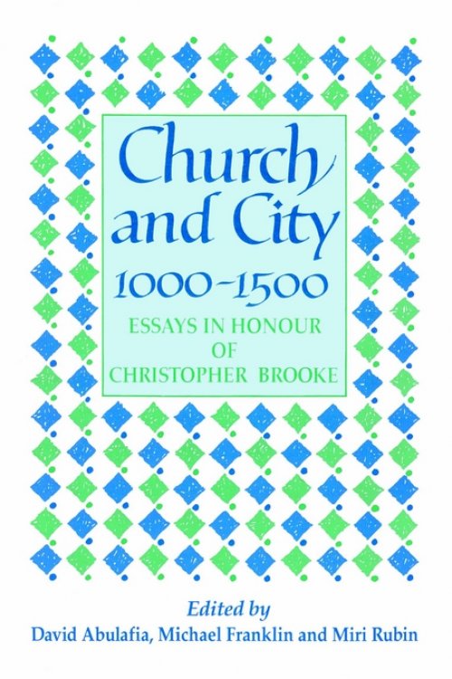 Church and City, 1000 1500: Essays in Honour of Christopher Brooke