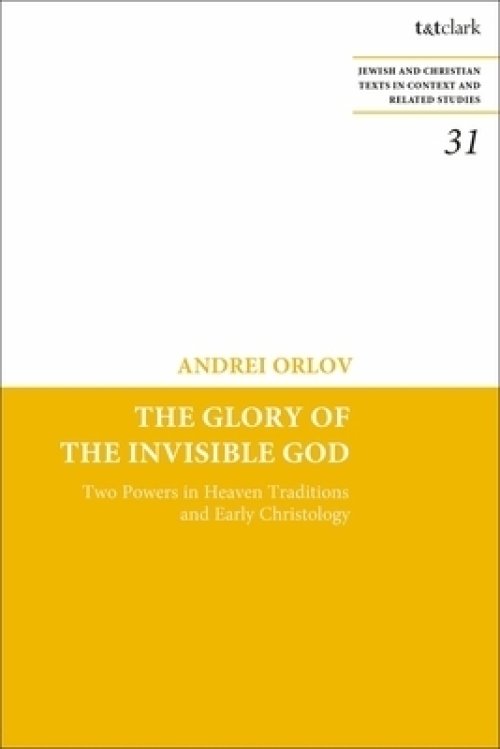 The Glory of the Invisible God: Two Powers in Heaven Traditions and Early Christology