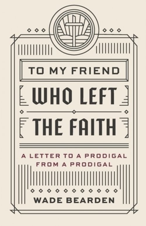 To My Friend Who Left the Faith: A Letter to a Prodigal from a Prodigal