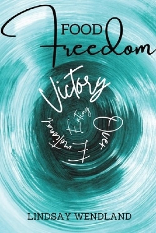 FOOD FREEDOM: A Faith-Based, Holistic Approach to Shift You from Defeat to Victory Over Emotional Eating