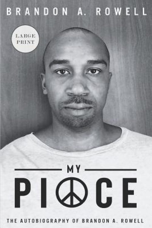 My Piece and My Peace: The Autobiography of Brandon A. Rowell