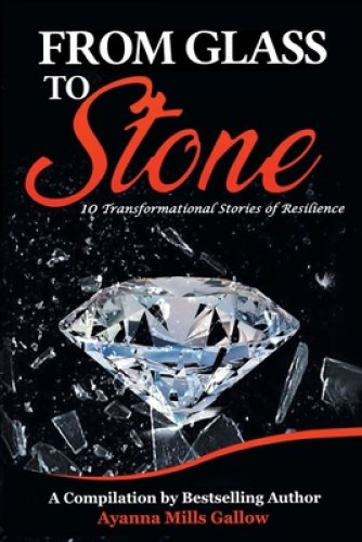 From Glass To Stone: 10 Transformational Stories of Resilience