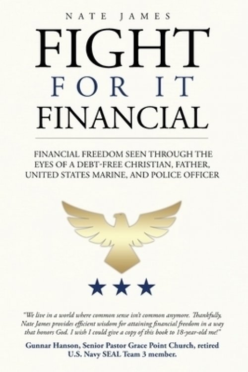 Fight for it Financial : The fight for financial freedom seen through the eyes of a debt-free Christian, husband, father, U.S. Marine, and Police Offi