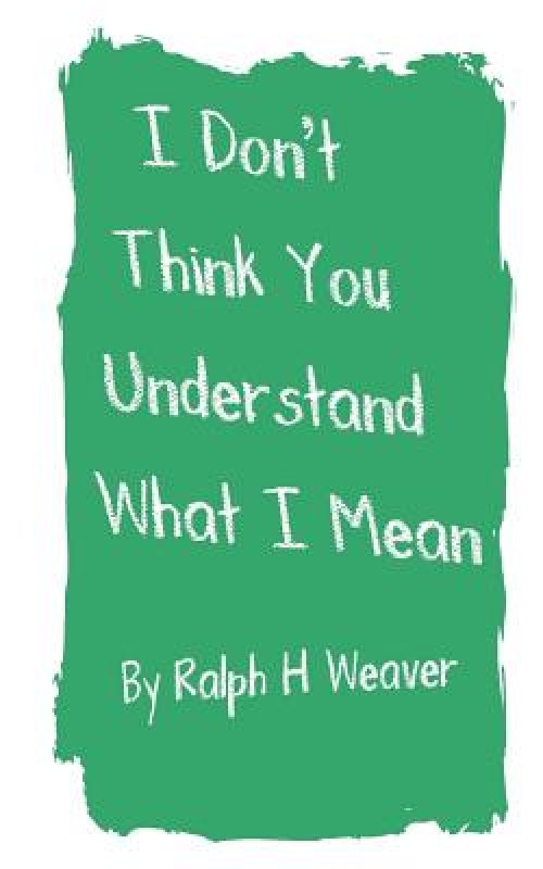 I Don't Think You Understand What I Mean