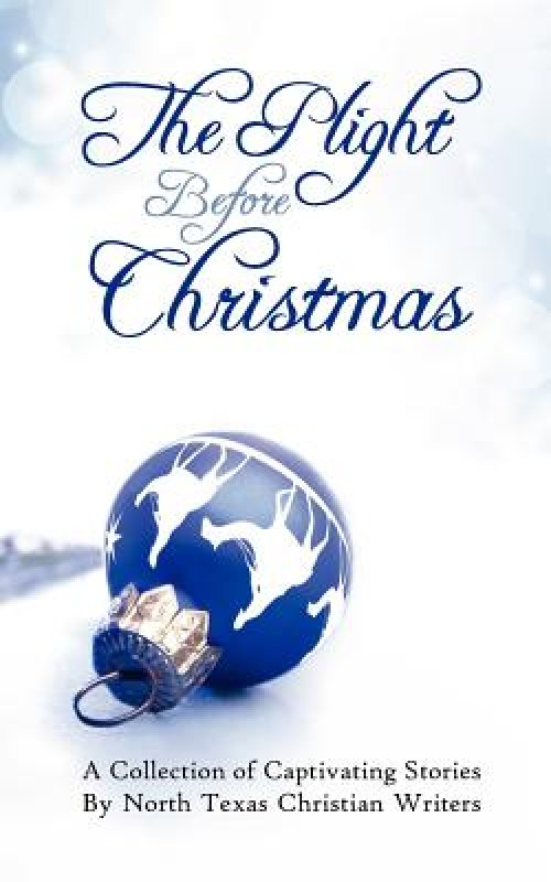The Plight Before Christmas: A Collection of Captivating Stories by North Texas Christian Writers