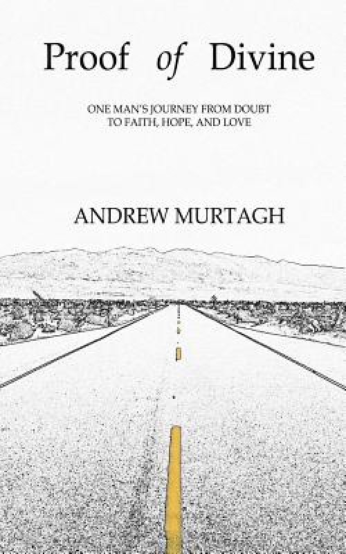 Proof of Divine: One Man's Journey from Doubt to Faith, Hope, and Love